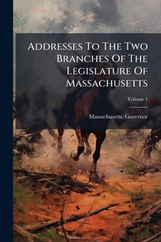 Addresses To The Two Branches Of The Legislature Of Massachusetts, Volume 1