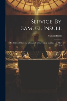 Paperback Service, By Samuel Insull: An Address Befor The Chicago Central Station Institute On May 7, 1915 Book