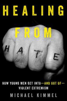 Hardcover Healing from Hate: How Young Men Get Into--And Out Of--Violent Extremism Book