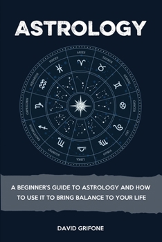 Paperback Astrology: A Beginner's Guide To Astrology And How To Use It To Bring Balance To Your Life Book