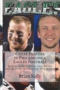 Paperback Great Players in Philadelphia Eagles Football: Begins Before Steve Van Buren and Goes to the Carson Wentz Era. Book