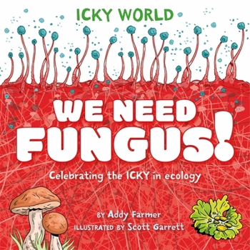 Paperback Icky World: We Need FUNGUS!: Celebrating the icky but important parts of Earth's ecology Book