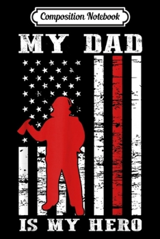 Paperback Composition Notebook: My Dad is My Hero-Firefighter Dad Father's Day 4th of July Journal/Notebook Blank Lined Ruled 6x9 100 Pages Book