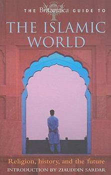Paperback The Britannica Guide to the Islamic World: Religion, History, and the Future Book