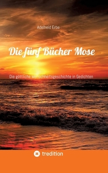 Die fünf Bücher Mose: Die göttliche Menschheitsgeschichte in Gedichten (German Edition)