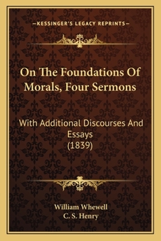 On The Foundations Of Morals, Four Sermons: With Additional Discourses And Essays