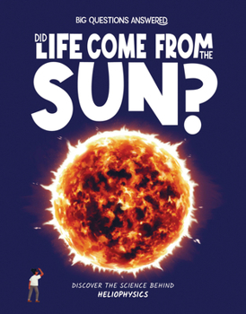 Did Life Come from the Sun?: Discover the Science Behind Heliophysics