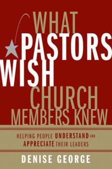 Hardcover What Pastors Wish Church Members Knew: Helping People Understand and Appreciate Their Leaders Book