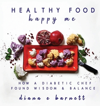 Hardcover Healthy Food Happy Me: How a Diabetic Chef Found Wisdom & Balance Book