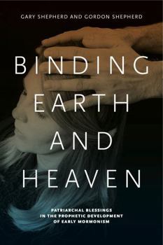 Hardcover Binding Earth and Heaven: Patriarchal Blessings in the Prophetic Development of Early Mormonism Book