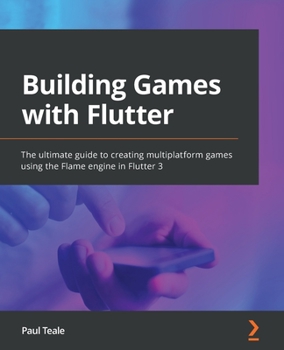 Paperback Building Games with Flutter: The ultimate guide to creating multiplatform games using the Flame engine in Flutter 3 Book