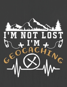 I'M NOT LOST I'M GEOCACHING: Hiking Journal With Prompts To Write In, Trail Log Book, Hiker's Journal, Hiking Journal, Hiking Log Book, Hiking Gifts,