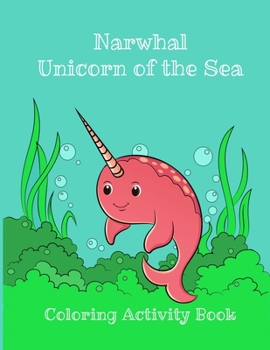 Narwhal Unicorn of the Sea Coloring Activity Book: For Boys and Girls, Kids Ages 4-8 Under the Sea Magical Fantasy Fun Adventure Tales (Volume)