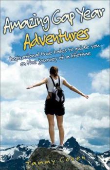Paperback Amazing Gap Year Adventures: Inspirational True Tales to Guide You on the Journey of a Lifetime Book
