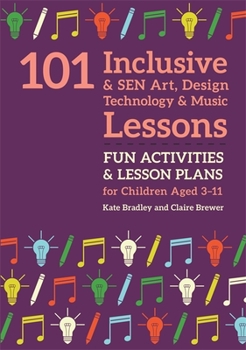 Paperback 101 Inclusive and Sen Art, Design Technology and Music Lessons: Fun Activities and Lesson Plans for Children Aged 3 - 11 Book