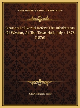 Oration Delivered Before The Inhabitants Of Weston, At The Town Hall, July 4 1878 (1876)