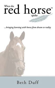 Paperback When the Red Horse Spoke: Bringing Learning with Horses from Dream to Reality Book