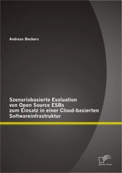 Paperback Szenariobasierte Evaluation von Open Source ESBs zum Einsatz in einer Cloud-basierten Softwareinfrastruktur [German] Book