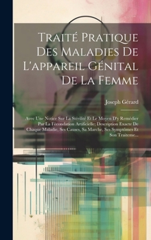 Hardcover Traité Pratique Des Maladies De L'appareil Génital De La Femme: Avec Une Notice Sur La Stérilité Et Le Moyen D'y Remédier Par La Fécondation Artificie [French] Book