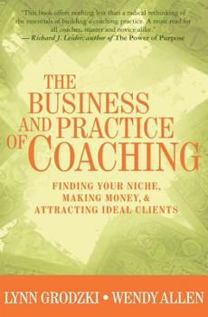 Hardcover The Business and Practice of Coaching: Finding Your Niche, Making Money, & Attracting Ideal Clients Book