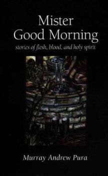 Paperback Mister Good Morning: Stories of Flesh, Blood and Holy Spirit Book