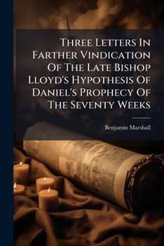 Three letters in farther vindication of the late Bishop Lloyd's hypothesis of Daniel's prophecy of the seventy weeks. One to the Reverend Mr. Lancaster, ... in answer to his Remarks