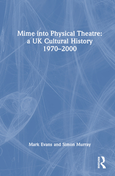 Hardcover Mime into Physical Theatre: A UK Cultural History 1970-2000 Book