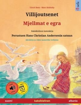 Villijoutsenet - Mjellmat e egra (suomi - albania): Kaksikielinen lastenkirja perustuen Hans Christian Andersenin satuun, äänikirja ja video saatavilla verkossa (Sefa Kaksikieliset Kuvakirjat)