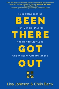 Paperback Been There Got Out: Toxic Relationships, High Conflict Divorce, And How To Stay Sane Under Insane Circumstances Book