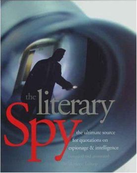 Hardcover The Literary Spy: The Ultimate Source for Quotations on Espionage & Intelligence Book