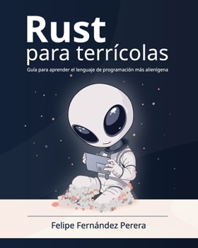 Paperback Rust para terrícolas: Aprende a programar en Rust, el lenguaje de programación más seguro y eficiente, paso a paso, en español [Spanish] Book