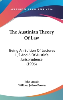 Hardcover The Austinian Theory Of Law: Being An Edition Of Lectures 1, 5 And 6 Of Austin's Jurisprudence (1906) Book