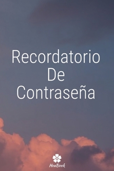 Recordatorio De Contraseña: Un cuaderno perfecto para proteger todos sus nombres de usuario y contraseñas (Spanish Edition)