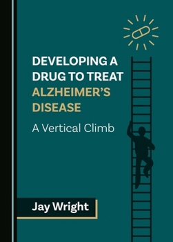 Hardcover Developing a Drug to Treat Alzheimer's Disease: A Vertical Climb Book