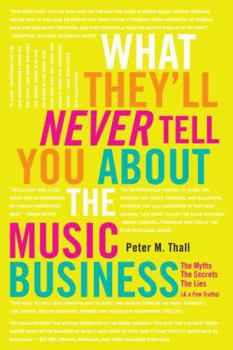 Paperback What They'll Never Tell You about the Music Business: The Myths, the Secrets, the Lies (& a Few Truths) Book