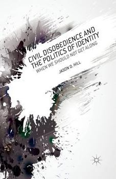 Paperback Civil Disobedience and the Politics of Identity: When We Should Not Get Along Book