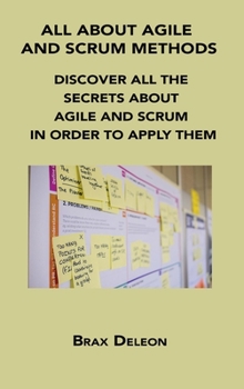 Hardcover All about Agile and Scrum Methods: Discover All the Secrets about Agile and Scrum in Order to Apply Them Book