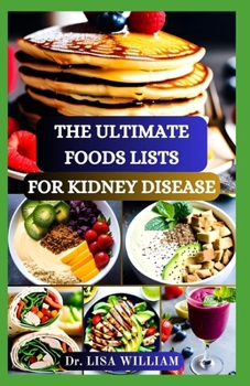 Paperback The Ultimate Foods Lists for Kidney Disease: A Comprehensive Guide to Nourishing Your Kidneys and Supporting Optimal Health Through Thoughtful Nutriti Book