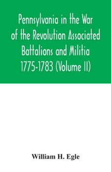 Paperback Pennsylvania in the War of the Revolution Associated Battalions and Militia 1775-1783 (Volume II) Book