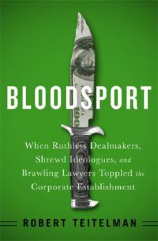 Hardcover Bloodsport: When Ruthless Dealmakers, Shrewd Ideologues, and Brawling Lawyers Toppled the Corporate Establishment Book