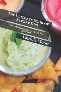 Paperback The Ultimate Book of Savory Dips: Over 60 Dip Recipes for the Perfect Appetizers Book