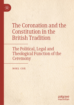 Hardcover The Coronation and the Constitution in the British Tradition: The Political, Legal and Theological Function of the Ceremony Book
