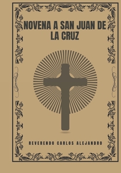 Novena a San Juan de la Cruz (Transforma tu vida con la oración de la Novena. Una serie devocional de 9 días para el crecimiento espiritual, la guía, la prote) (Spanish Edition)