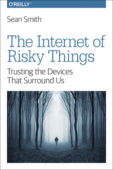Paperback The Internet of Risky Things: Trusting the Devices That Surround Us Book