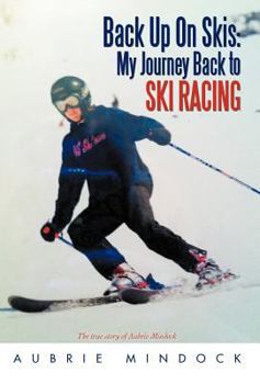 Hardcover Back Up on Skis: My Journey Back to Ski Racing the True Story of Aubrie Mindock Book