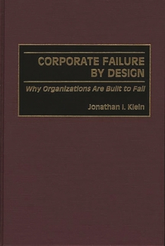 Hardcover Corporate Failure by Design: Why Organizations Are Built to Fail Book