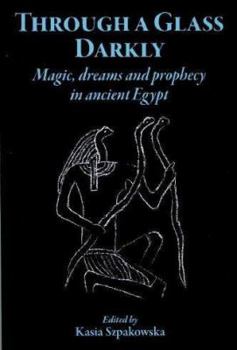 Through a Glass Darkly: Magic, Dreams and Prophecy in Ancient Egypt