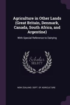 Agriculture in Other Lands (Great Britain, Denmark, Canada, South Africa, and Argentine): With Special Reference to Dairying