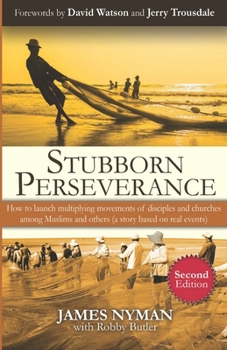 Paperback Stubborn Perseverance Second Edition: How to launch multiplying movements of disciples and churches among Muslims and others (a story based on real ev Book