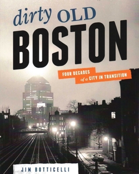 Paperback Dirty Old Boston: Four Decades of a City in Transition Book
